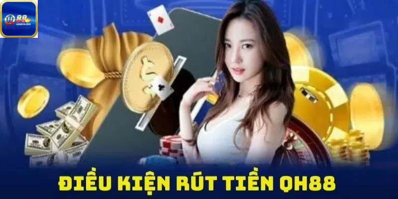 Những điều kiện rút tiền QH88 cần biết